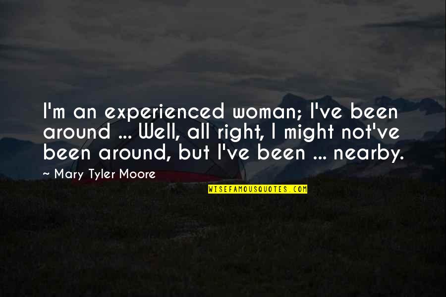Mary Tyler Moore Quotes By Mary Tyler Moore: I'm an experienced woman; I've been around ...