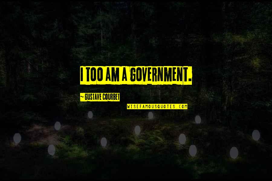 Mary Tyler Moore Show Quotes By Gustave Courbet: I too am a government. Mary Tyler Moore Show Quotes By Gustave Courbet: I too am a government.