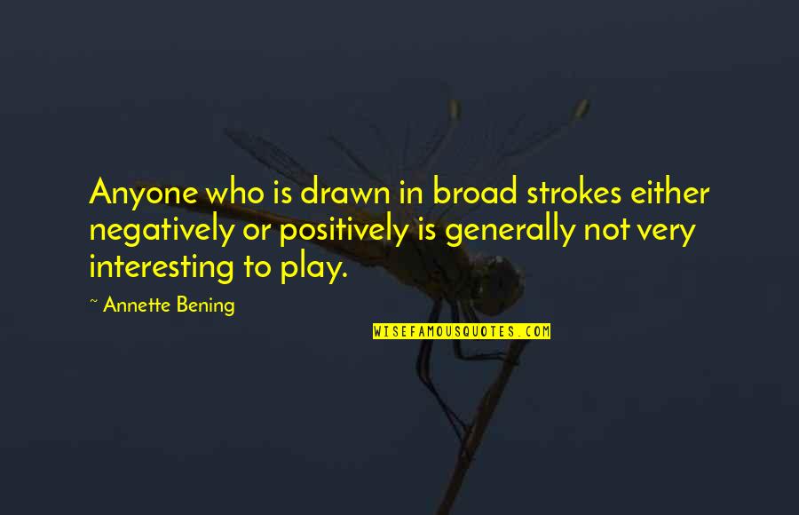 Mary Warren In The Crucible Quotes By Annette Bening: Anyone who is drawn in broad strokes either Mary Warren In The Crucible Quotes By Annette Bening: Anyone who is drawn in broad strokes either