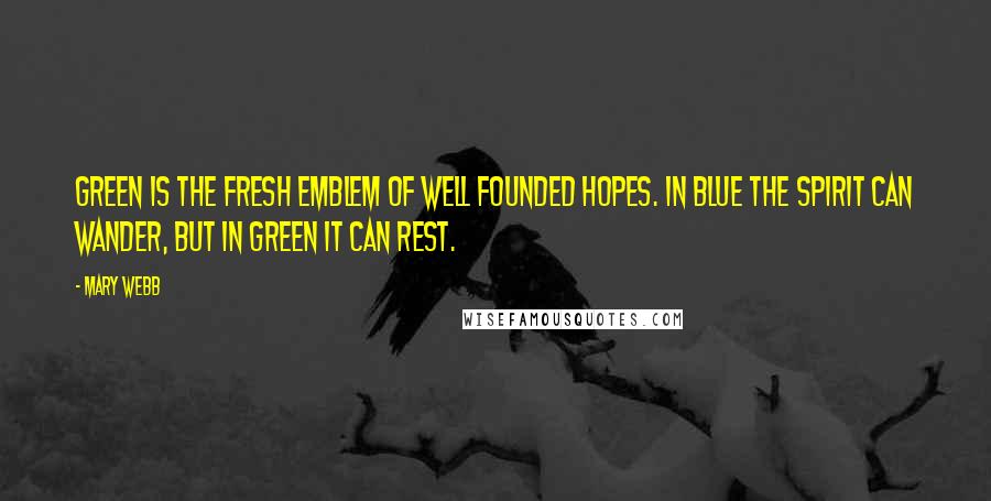 Mary Webb quotes: Green is the fresh emblem of well founded hopes. In blue the spirit can wander, but in green it can rest. Mary Webb quotes: Green is the fresh emblem of well founded hopes. In blue the spirit can wander, but in green it can rest.