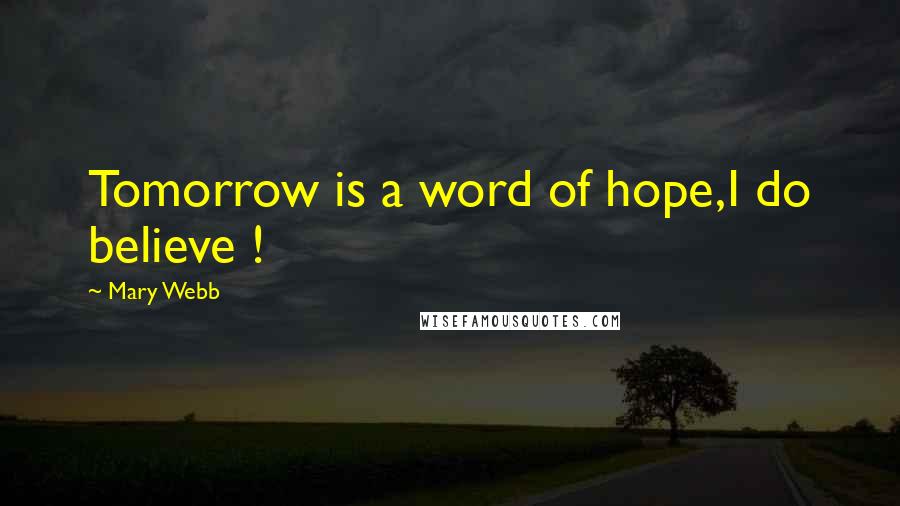 Mary Webb quotes: Tomorrow is a word of hope,I do believe !