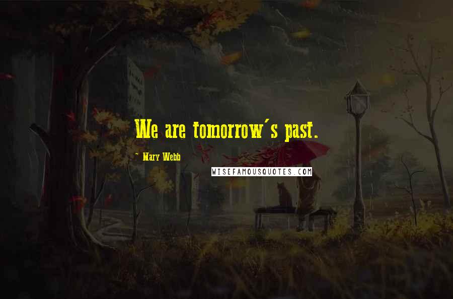 Mary Webb quotes: We are tomorrow's past.