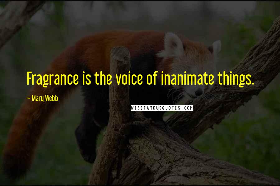 Mary Webb quotes: Fragrance is the voice of inanimate things.