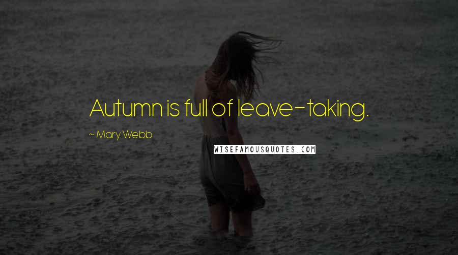 Mary Webb quotes: Autumn is full of leave-taking.