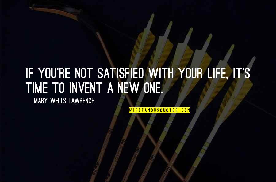 Mary Wells Quotes By Mary Wells Lawrence: If you're not satisfied with your life, it's