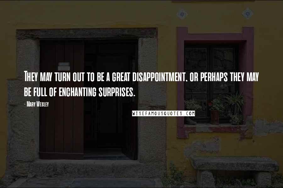 Mary Wesley quotes: They may turn out to be a great disappointment, or perhaps they may be full of enchanting surprises.