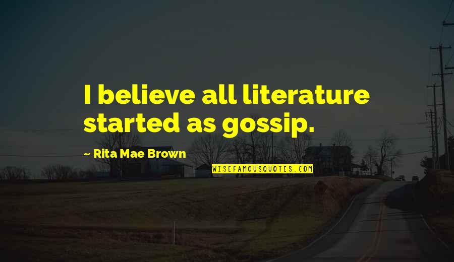 Mary Whipple Quotes By Rita Mae Brown: I believe all literature started as gossip.