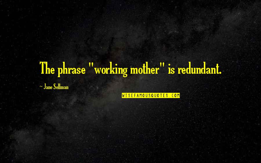 Mary Willingham Quotes By Jane Sellman: The phrase "working mother" is redundant.