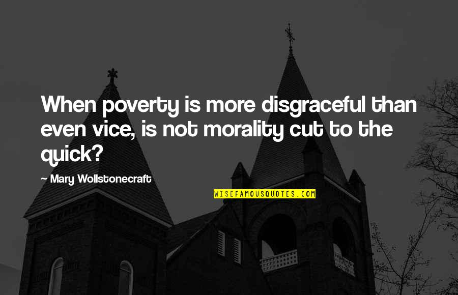 Mary Wollstonecraft Quotes By Mary Wollstonecraft: When poverty is more disgraceful than even vice,