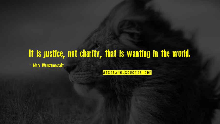 Mary Wollstonecraft Quotes By Mary Wollstonecraft: It is justice, not charity, that is wanting