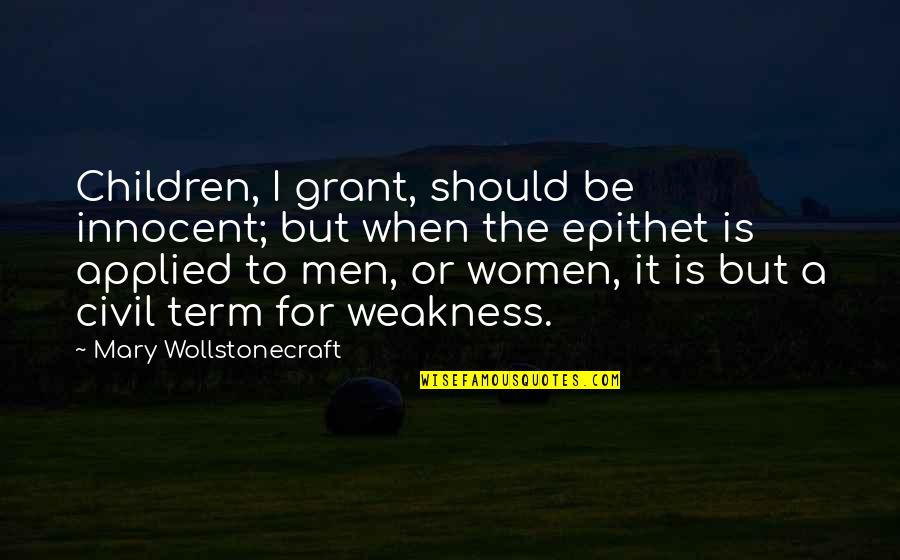 Mary Wollstonecraft Quotes By Mary Wollstonecraft: Children, I grant, should be innocent; but when