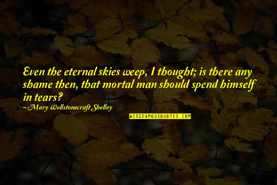 Mary Wollstonecraft Quotes By Mary Wollstonecraft Shelley: Even the eternal skies weep, I thought; is