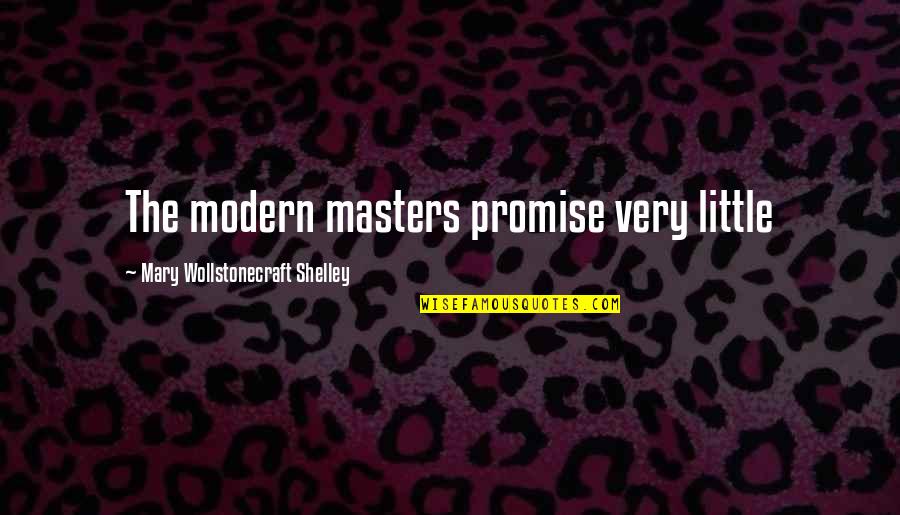 Mary Wollstonecraft Quotes By Mary Wollstonecraft Shelley: The modern masters promise very little