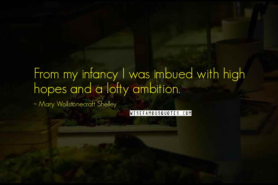 Mary Wollstonecraft Shelley quotes: From my infancy I was imbued with high hopes and a lofty ambition.