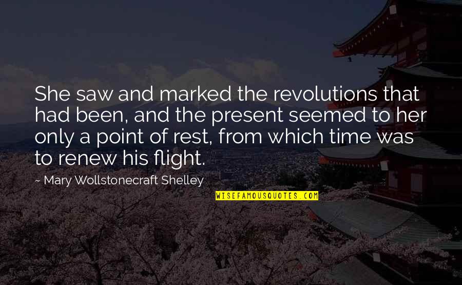 Mary Wollstonecraft Shelley Quotes By Mary Wollstonecraft Shelley: She saw and marked the revolutions that had
