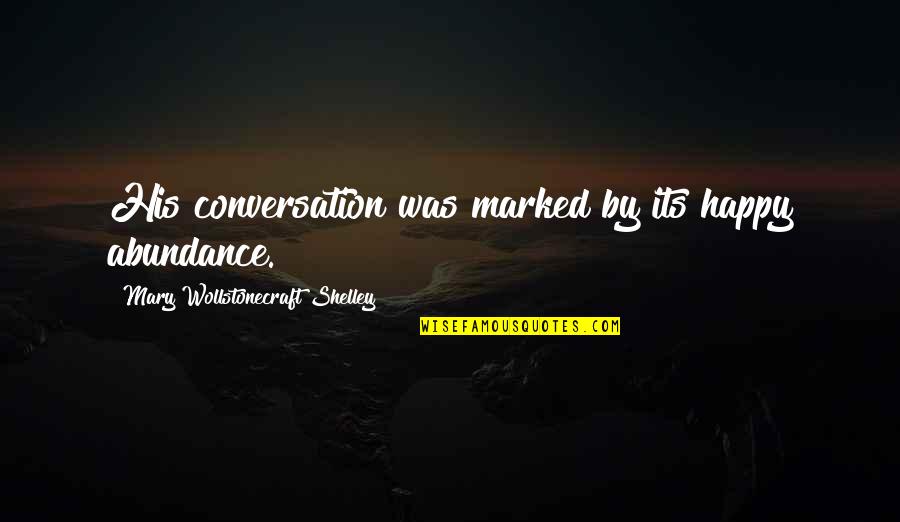 Mary Wollstonecraft Shelley Quotes By Mary Wollstonecraft Shelley: His conversation was marked by its happy abundance.