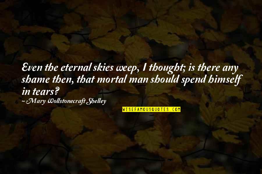 Mary Wollstonecraft Shelley Quotes By Mary Wollstonecraft Shelley: Even the eternal skies weep, I thought; is