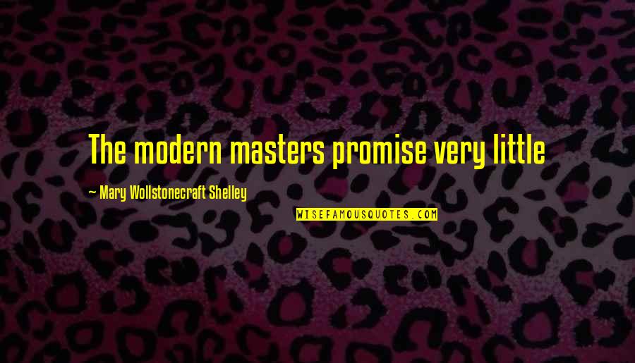Mary Wollstonecraft Shelley Quotes By Mary Wollstonecraft Shelley: The modern masters promise very little