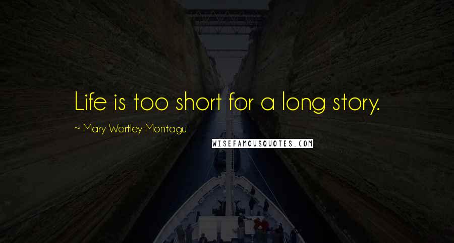 Mary Wortley Montagu quotes: Life is too short for a long story.