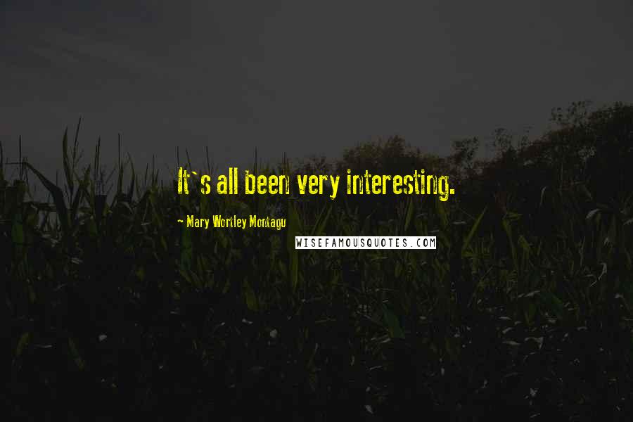 Mary Wortley Montagu quotes: It's all been very interesting.