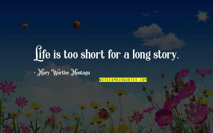 Mary Wortley Montagu Quotes By Mary Wortley Montagu: Life is too short for a long story.