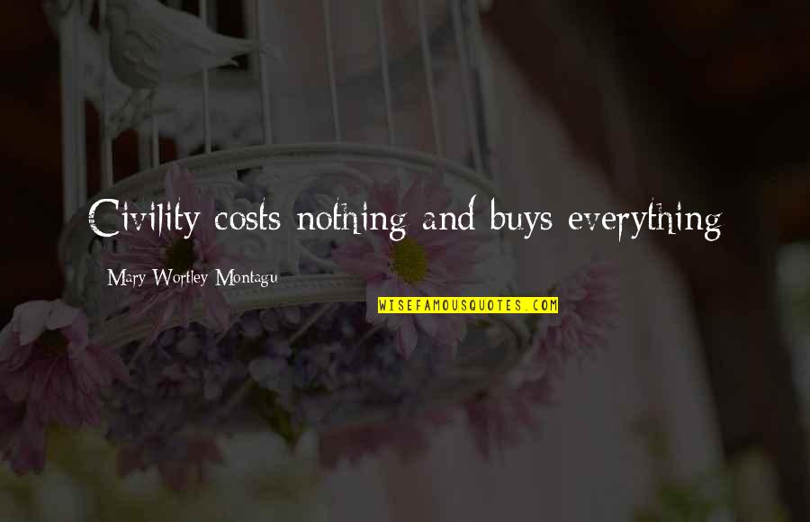 Mary Wortley Montagu Quotes By Mary Wortley Montagu: Civility costs nothing and buys everything