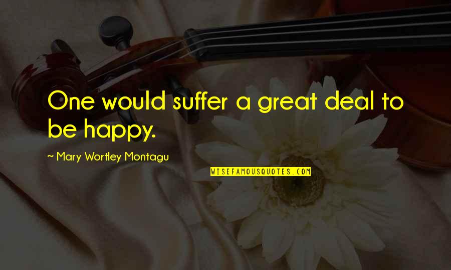 Mary Wortley Montagu Quotes By Mary Wortley Montagu: One would suffer a great deal to be