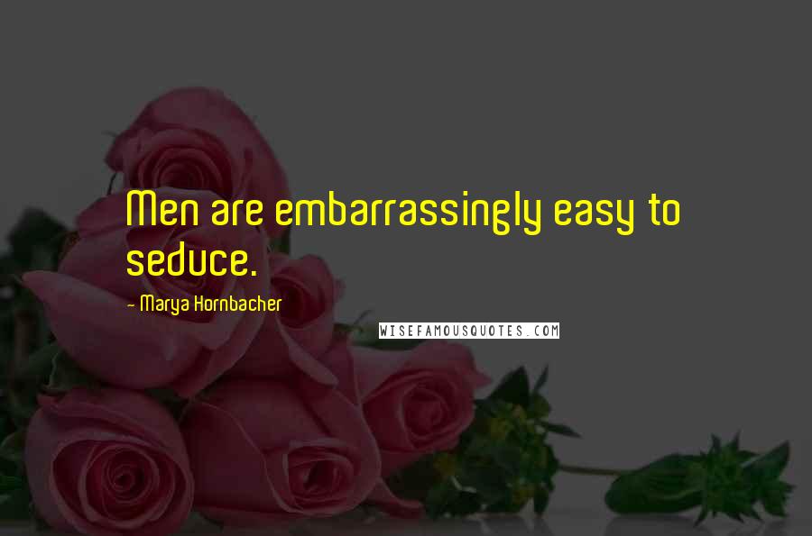 Marya Hornbacher quotes: Men are embarrassingly easy to seduce.