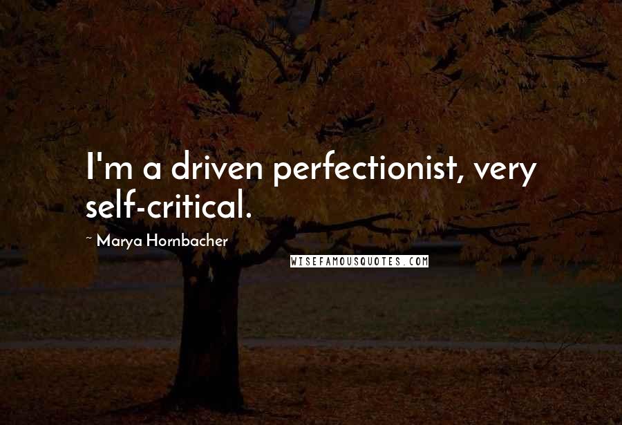 Marya Hornbacher quotes: I'm a driven perfectionist, very self-critical.