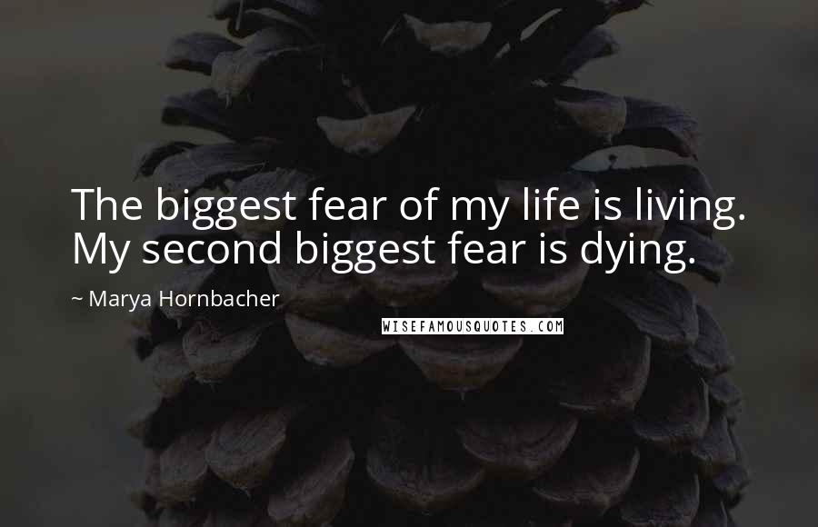 Marya Hornbacher quotes: The biggest fear of my life is living. My second biggest fear is dying.