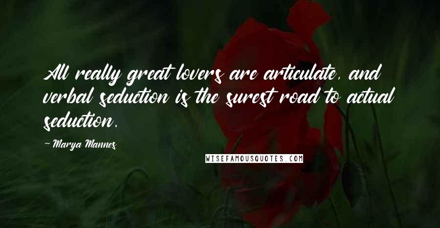 Marya Mannes quotes: All really great lovers are articulate, and verbal seduction is the surest road to actual seduction.