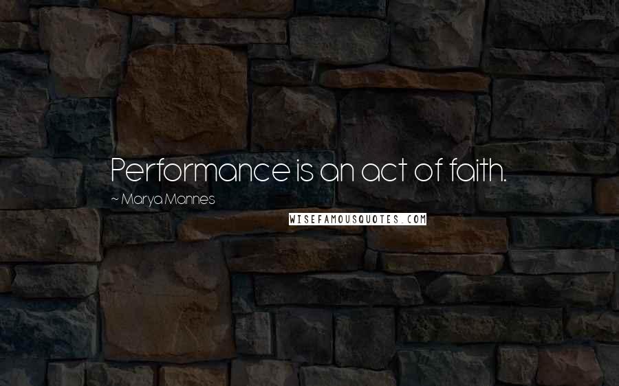 Marya Mannes quotes: Performance is an act of faith.