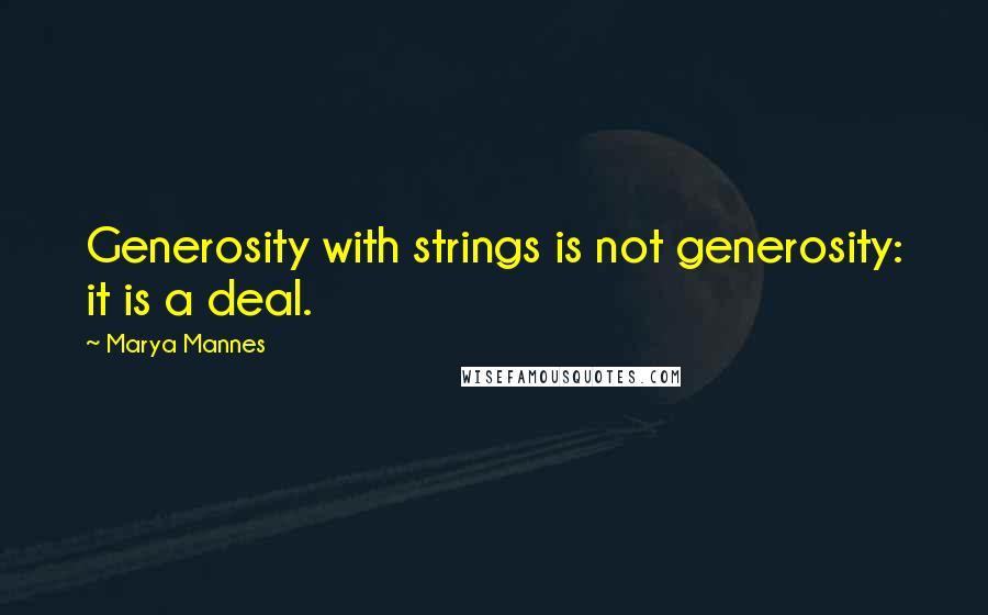 Marya Mannes quotes: Generosity with strings is not generosity: it is a deal.