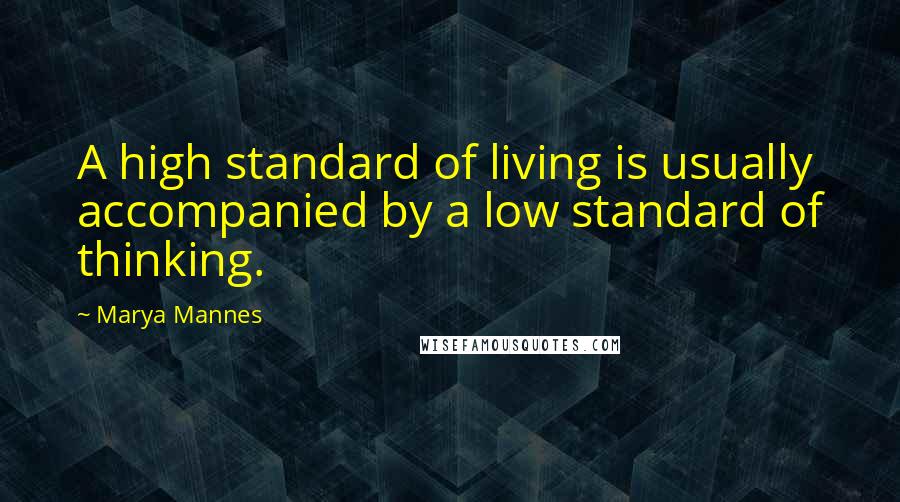 Marya Mannes quotes: A high standard of living is usually accompanied by a low standard of thinking.