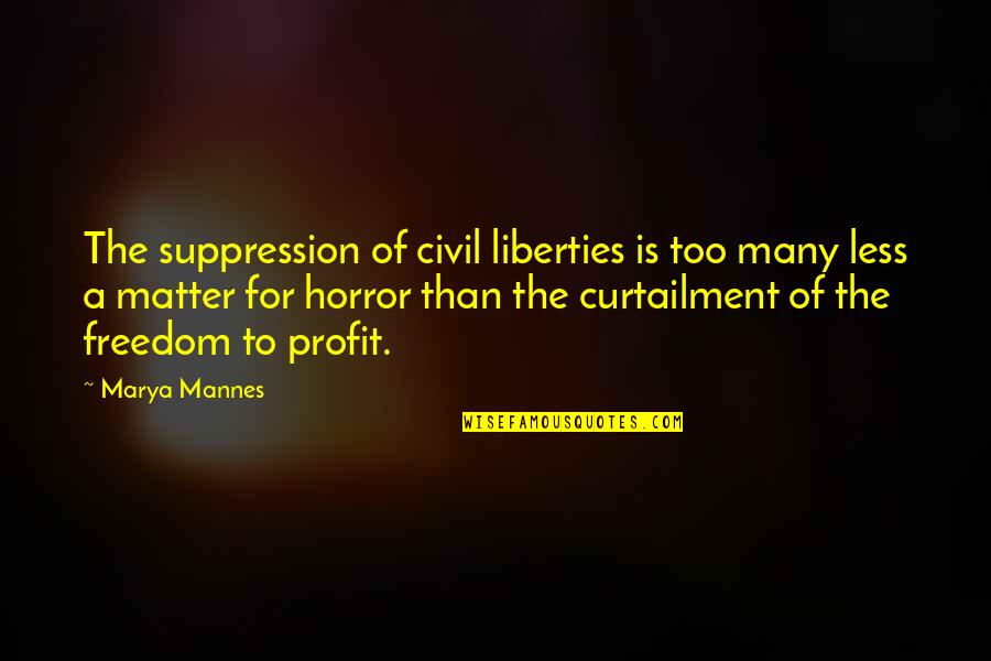 Marya Mannes Quotes By Marya Mannes: The suppression of civil liberties is too many