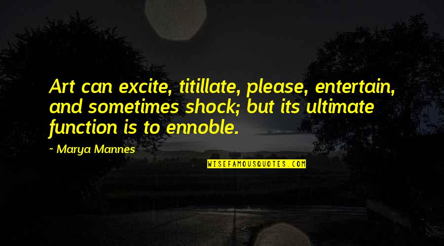 Marya Mannes Quotes By Marya Mannes: Art can excite, titillate, please, entertain, and sometimes