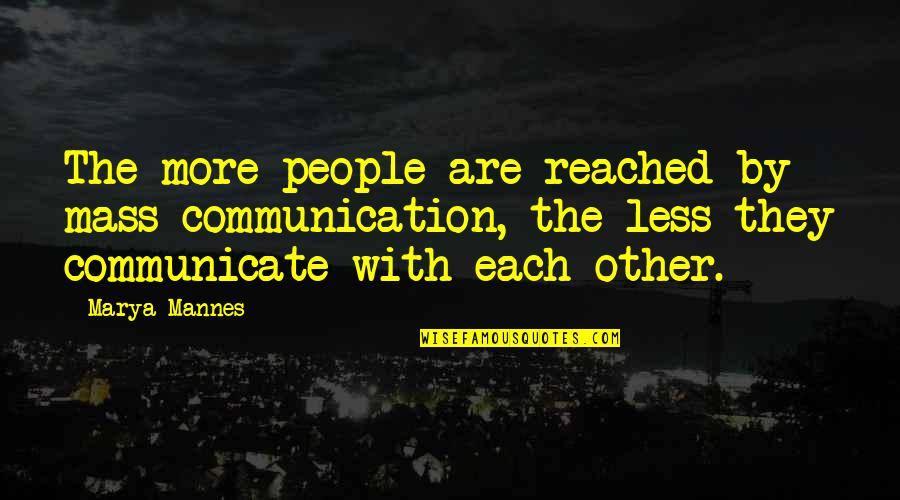 Marya Mannes Quotes By Marya Mannes: The more people are reached by mass communication,