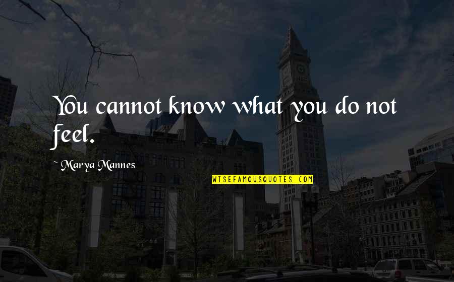 Marya Mannes Quotes By Marya Mannes: You cannot know what you do not feel.