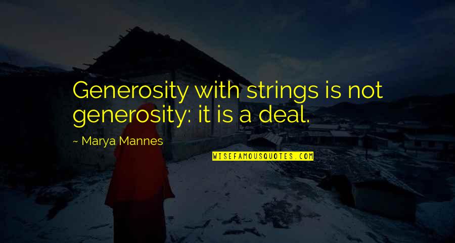 Marya Mannes Quotes By Marya Mannes: Generosity with strings is not generosity: it is