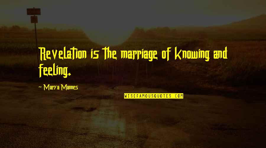 Marya Mannes Quotes By Marya Mannes: Revelation is the marriage of knowing and feeling.