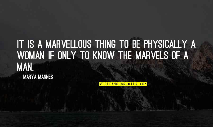 Marya Mannes Quotes By Marya Mannes: It is a marvellous thing to be physically