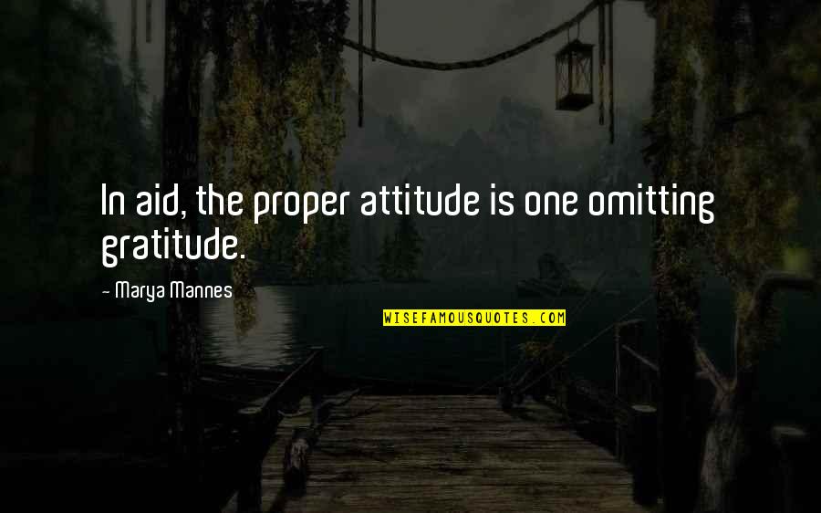 Marya Mannes Quotes By Marya Mannes: In aid, the proper attitude is one omitting