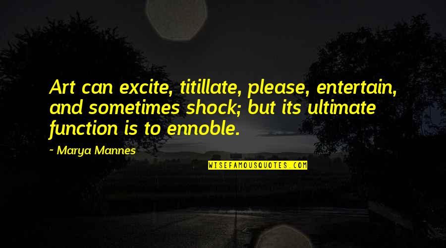 Marya Quotes By Marya Mannes: Art can excite, titillate, please, entertain, and sometimes