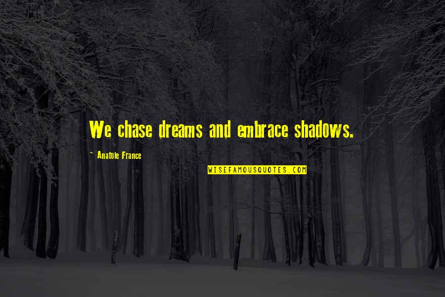 Maryam Mirzakhani Famous Quotes By Anatole France: We chase dreams and embrace shadows. Maryam Mirzakhani Famous Quotes By Anatole France: We chase dreams and embrace shadows.