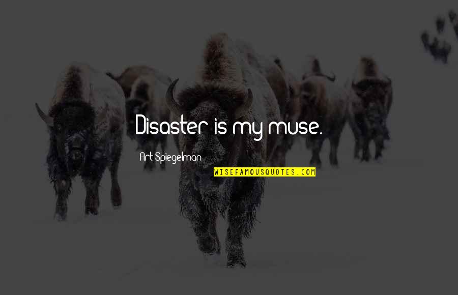 Maryam Mirzakhani Famous Quotes By Art Spiegelman: Disaster is my muse. Maryam Mirzakhani Famous Quotes By Art Spiegelman: Disaster is my muse.