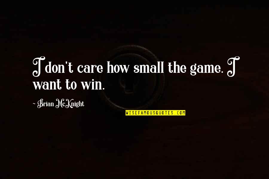 Maryam Mirzakhani Famous Quotes By Brian McKnight: I don't care how small the game. I Maryam Mirzakhani Famous Quotes By Brian McKnight: I don't care how small the game. I