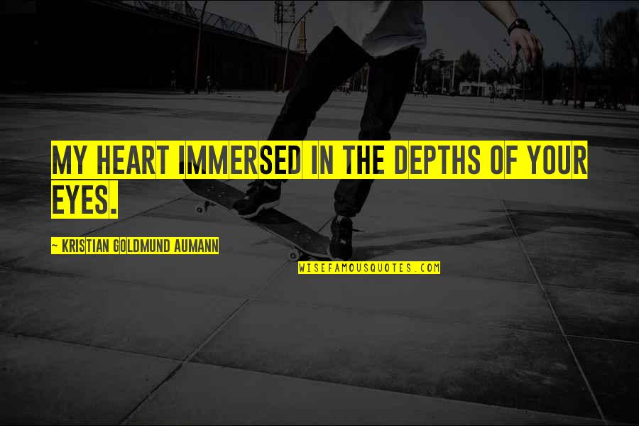 Maryam Mirzakhani Famous Quotes By Kristian Goldmund Aumann: My heart immersed in the depths of your Maryam Mirzakhani Famous Quotes By Kristian Goldmund Aumann: My heart immersed in the depths of your