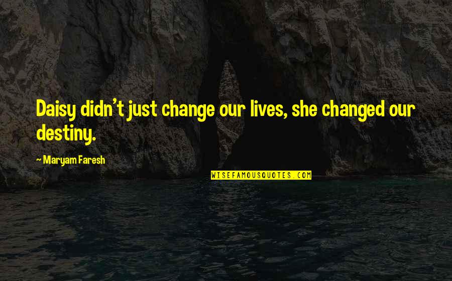 Maryam Quotes By Maryam Faresh: Daisy didn't just change our lives, she changed