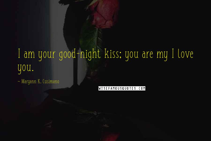Maryann K. Cusimano quotes: I am your good-night kiss; you are my I love you.