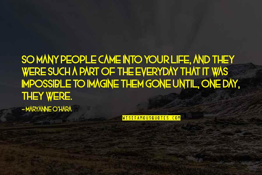 Maryanne Quotes By Maryanne O'Hara: So many people came into your life, and